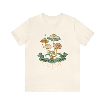 You Put the Fun in Fungi Unisex Jersey Short Sleeve Tee