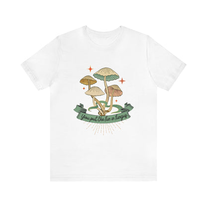 You Put the Fun in Fungi Unisex Jersey Short Sleeve Tee